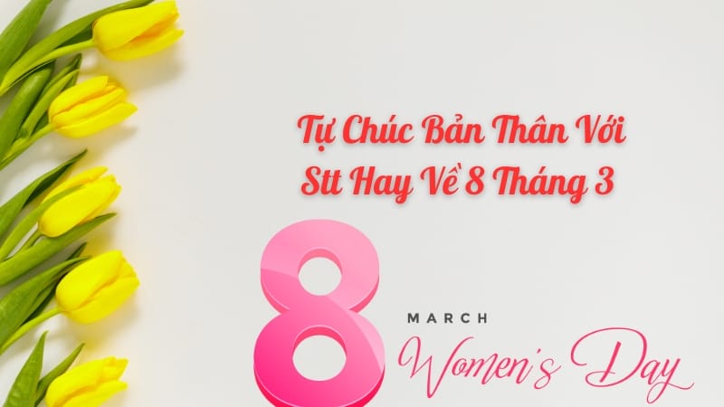 Tự chúc bản thân với stt hay về 8 tháng 3