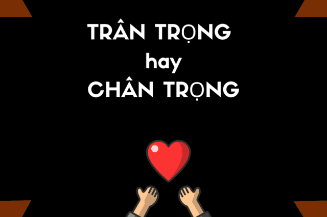 Dùng trân trọng hay chân trọng?