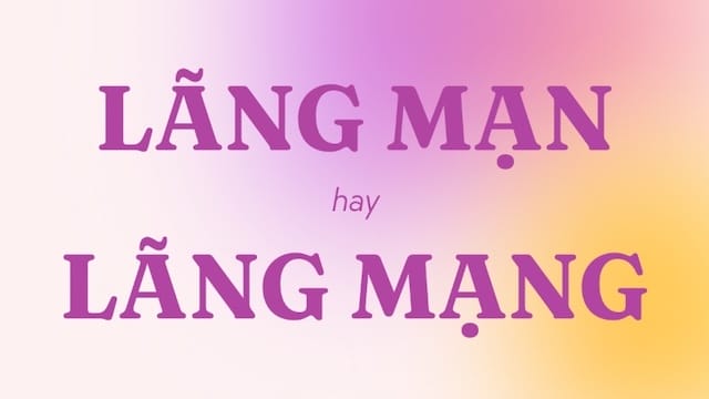 Lãng mạn hay lãng mạng: Phân tích ý nghĩa của từng từ