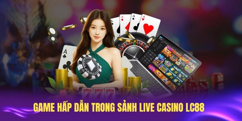 Những trò chơi phổ biến trong sảnh live casino LC88 Những trò chơi phổ biến trong sảnh live casino LC88