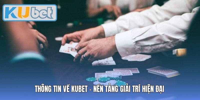 Thông tin về Kubet – Nền tảng giải trí hiện đại