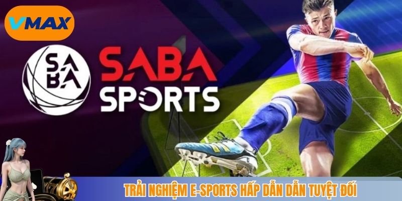 trải nghiệm e-sports hấp dẫn dẫn tuyệt đối