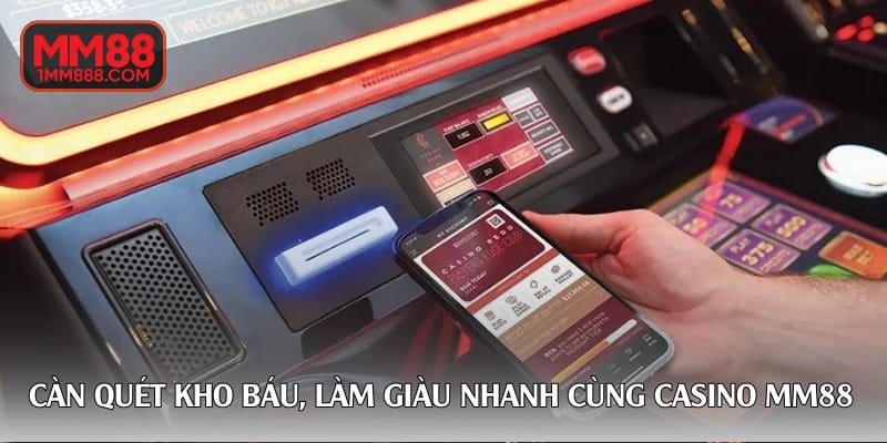 Càn quét kho báu, làm giàu nhanh cùng casino MM88