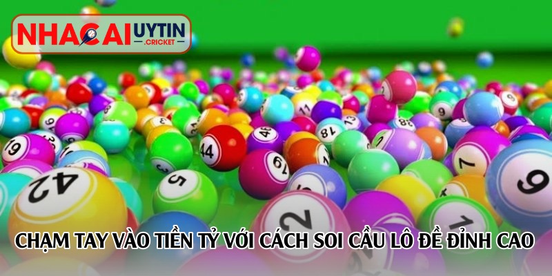 Chạm tay vào tiền tỷ với cách soi cầu lô đề đỉnh cao