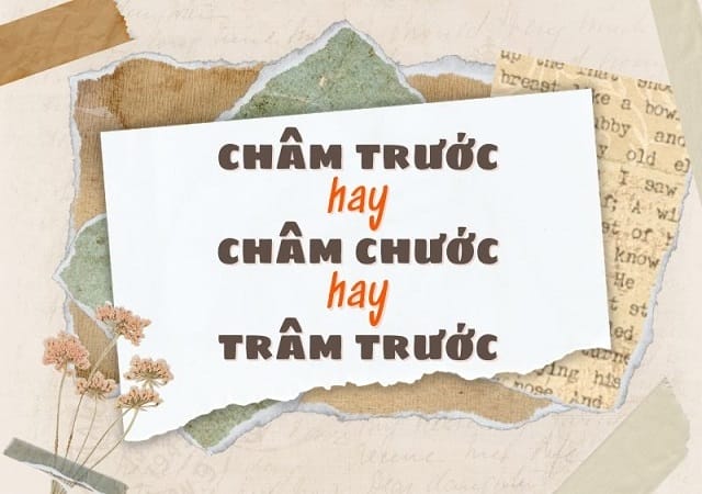 Phân biệt châm trước, châm chước và trâm trước