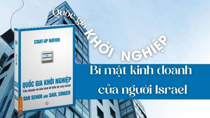 “Quốc gia khởi nghiệp” kể về quốc gia Israel – Cách đất nước này phát triển dù thường xuyên trong tình trạng chiến tranh