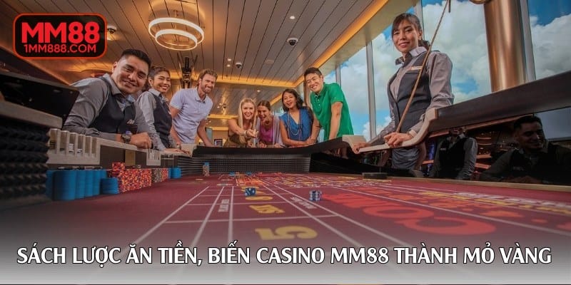 Sách lược ăn tiền, biến casino MM88 thành mỏ vàng
