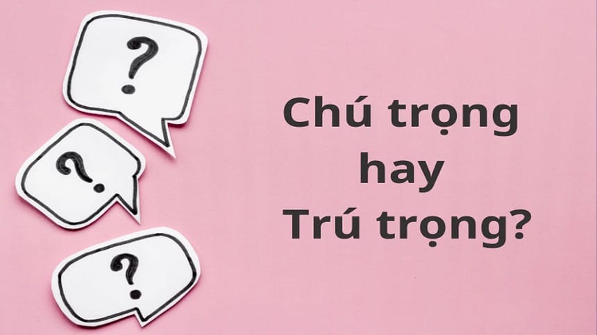 Chú trọng hay trú trọng?