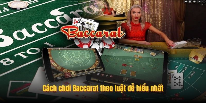 Cách chơi Baccarat theo luật dễ hiểu nhất