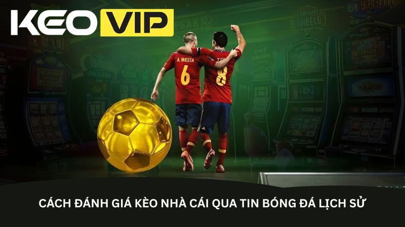 Cách đánh giá kèo nhà cái qua tin bóng đá lịch sử