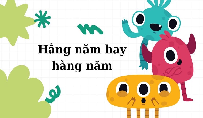 Lý do nhầm lẫn giữa hằng năm và hàng năm