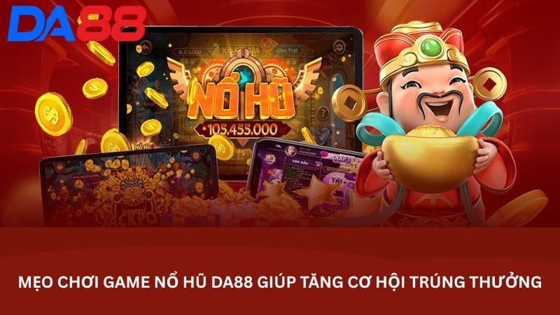 Mẹo chơi game nổ hũ DA88 giúp tăng cơ hội trúng thưởng