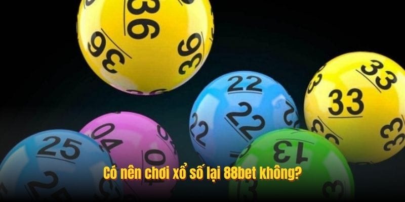 Có nên chơi xổ số lại 188bet không?