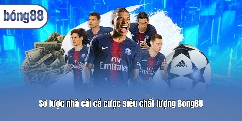 Sơ lược nhà cái cá cược siêu chất lượng Bong88