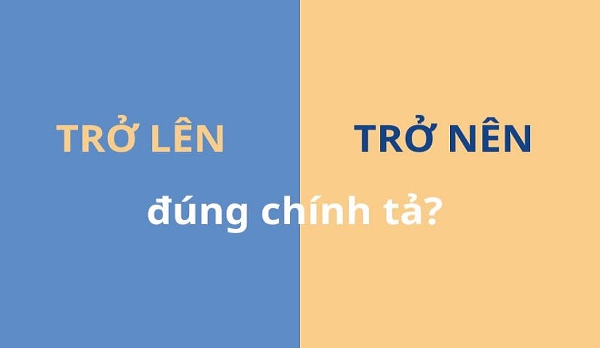Sự khác biệt giữa trở lên và trở nên
