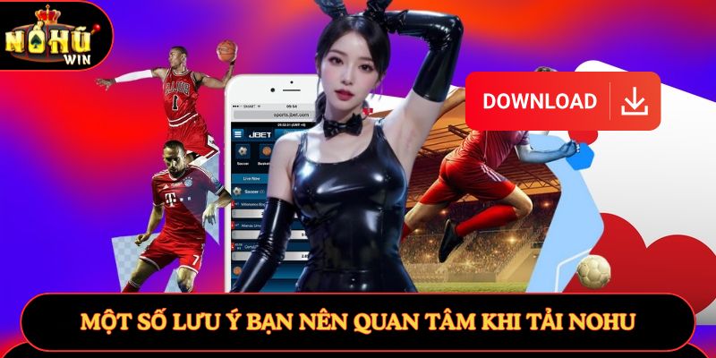 Một số lưu ý bạn nên quan tâm khi tải Nohu