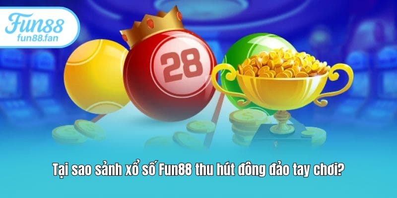 Tại sao sảnh xổ số Fun88 thu hút đông đảo tay chơi?