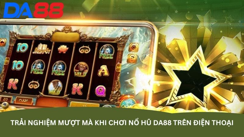 Trải nghiệm mượt mà khi chơi Nổ Hũ DA88 trên điện thoại