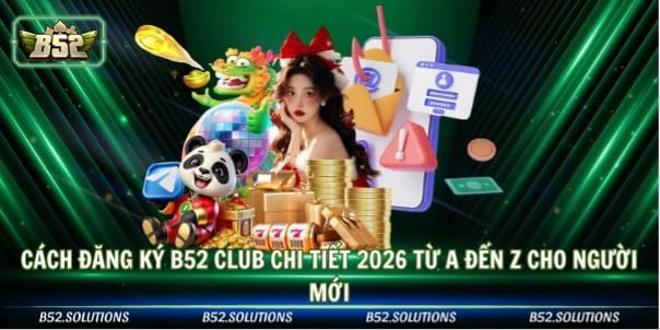Cách Đăng Ký B52 Club Chi Tiết 2026 Từ A Đến Z Cho Người Mới