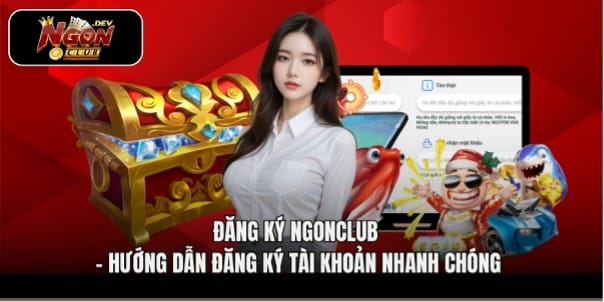Đăng Ký Ngonclub - Hướng Dẫn Đăng Ký Tài Khoản Nhanh Chóng
