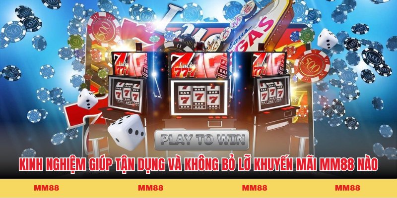 Kinh nghiệm giúp tận dụng và không bỏ lỡ khuyến mãi MM88 nào