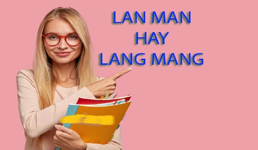 Lý do một số người nhầm lẫn giữa lan man và lang mang