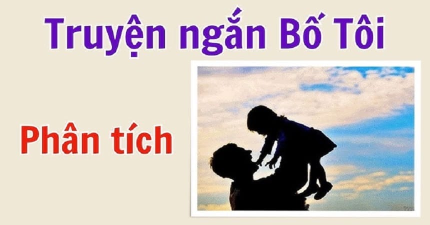 Bài văn mẫu phân tích truyện ngắn Bố tôi