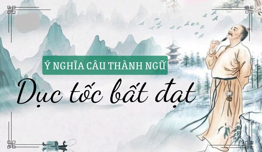 Ý nghĩa dục tốc bất đạt là gì