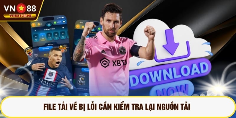 File tải về bị lỗi cần kiểm tra lại nguồn tải