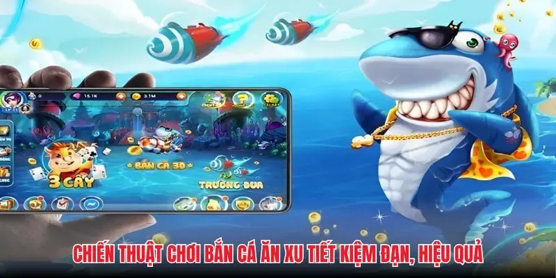Chiến thuật chơi bắn cá ăn xu tiết kiệm đạn, hiệu quả