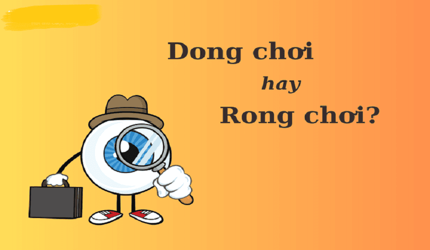Phân biệt rong chơi và dong chơi