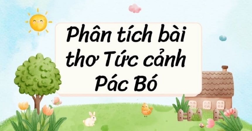 Lập dàn ý cho bài văn phân tích Tức cảnh Pác Bó