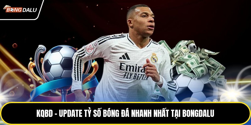 Kqbd - Update Tỷ Số Bóng Đá Nhanh Nhất Tại Bongdalu