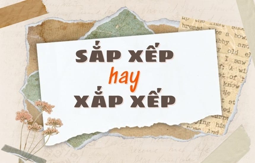 Lý do nhầm lẫn giữa sắp xếp và xắp xếp