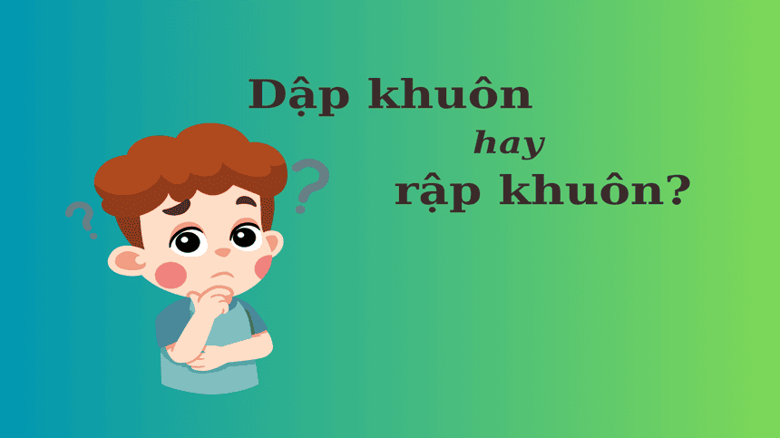 Dập khuôn hay rập khuôn đúng chính tả