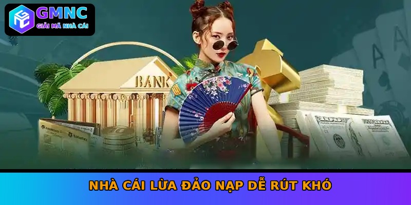 Nhà cái lừa đảo nạp dễ rút khó
