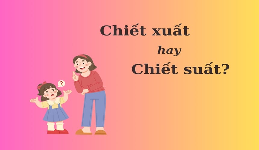 Tìm hiểu ngữ cảnh sử dụng từ chiết xuất và chiết suất
