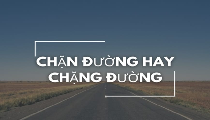 Cả chặn đường và chặng đường đều là từ đúng chính tả