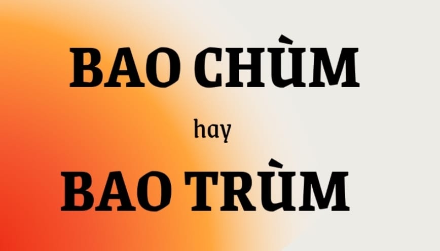 “Chùm” là gì? Vì sao không thể dùng thay cho “trùm”?
