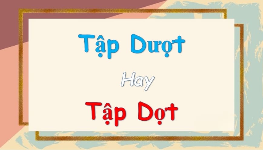 Lý do khiến nhiều người nhầm “tập dượt” thành “tập dợt”