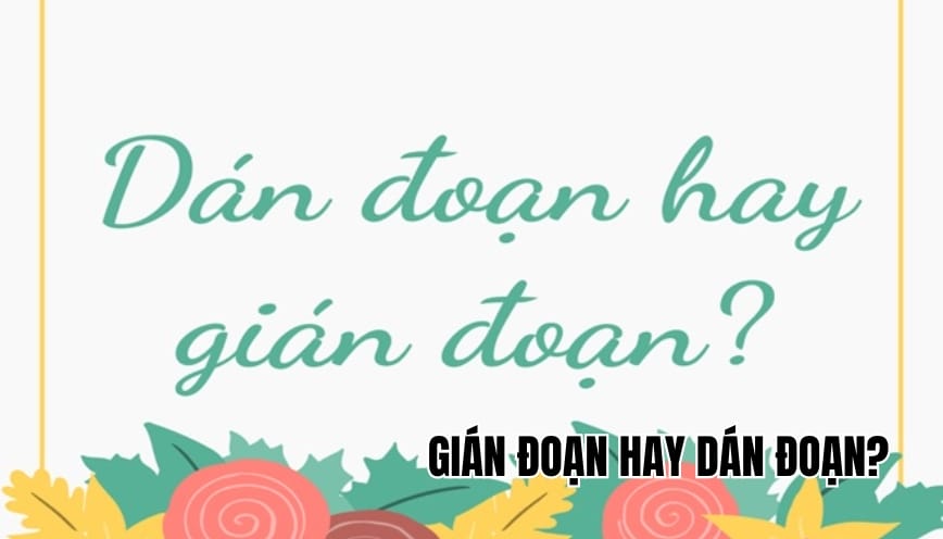 Gián đoạn hay dán đoạn: Cách viết chuẩn lý giải dễ hiểu nhất