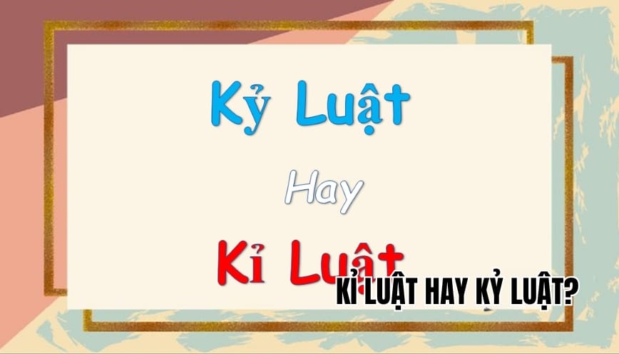 Kỉ luật hay kỷ luật đâu là từ vựng đúng phù hợp ngữ cảnh