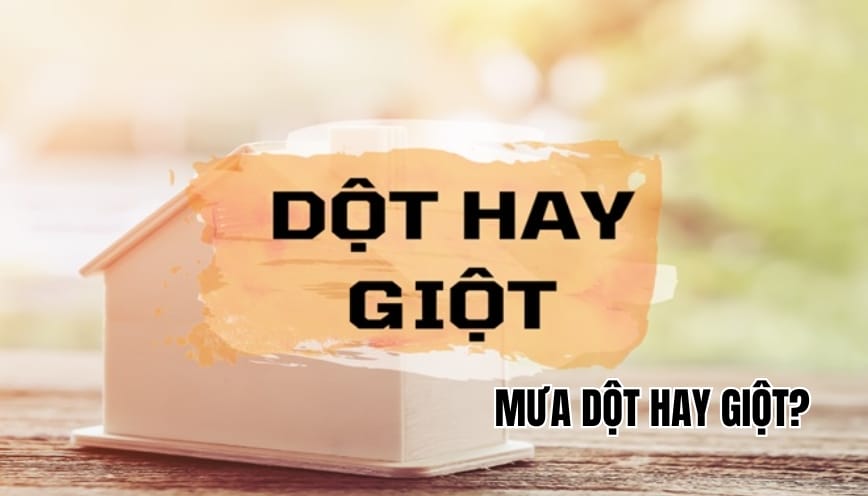 Mưa dột hay giột mới đúng chính tả? Giải thích chuẩn xác