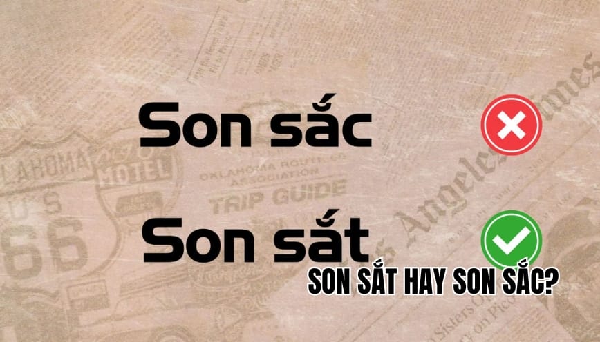 Son sắt hay son sắc mới đúng? Hiểu đúng để dùng chuẩn xác