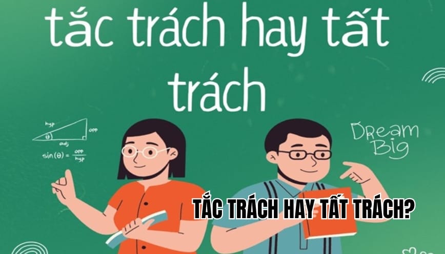 Tắc trách hay tất trách? Cách phân biệt và ý nghĩa cụ thể