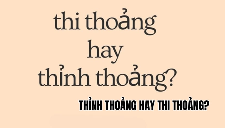 Thỉnh thoảng hay thi thoảng? Viết sao cho đúng và tự nhiên

