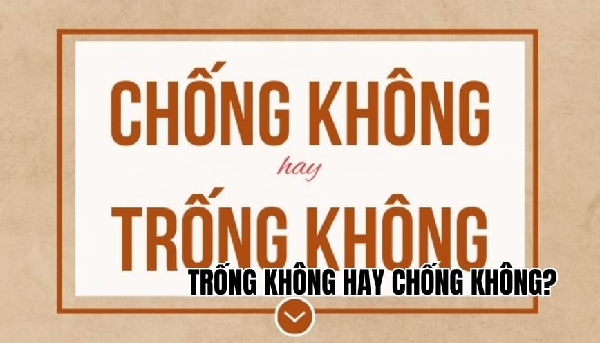 Trống không hay chống không? Cách dùng đúng và dễ nhớ nhất