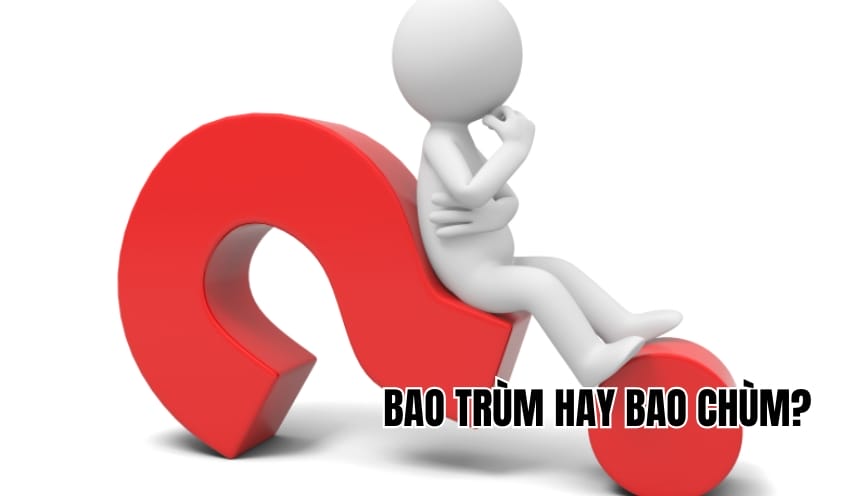 Bao trùm hay bao chùm mới đúng? Phân biệt tr, ch cực chuẩn