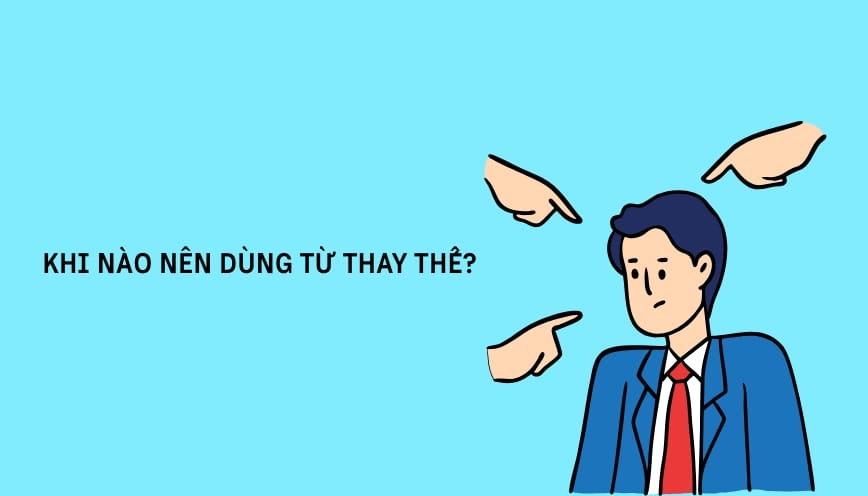 Khi nào nên dùng từ thay thế?