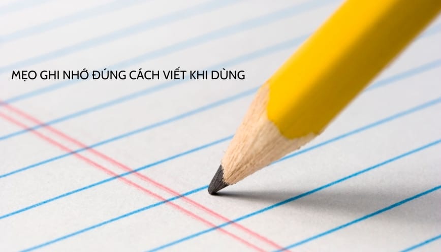 Mẹo ghi nhớ đúng cách viết khi dùng